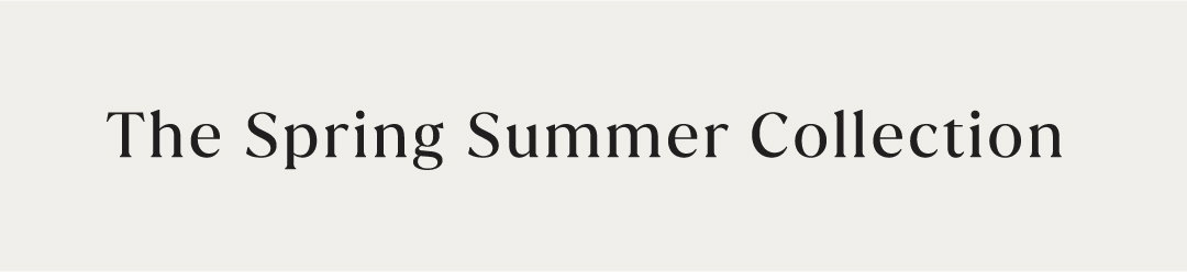 THE SPRING SUMMER COLLECTION
