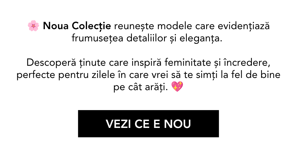 Noua Colecție reunește modele care evidențiază frumusețea detaliilor și eleganța. Descoperă ținute care inspiră feminitate și încredere, perfecte pentru zilele în care vrei să te simți la fel de bine pe cât arăți.
