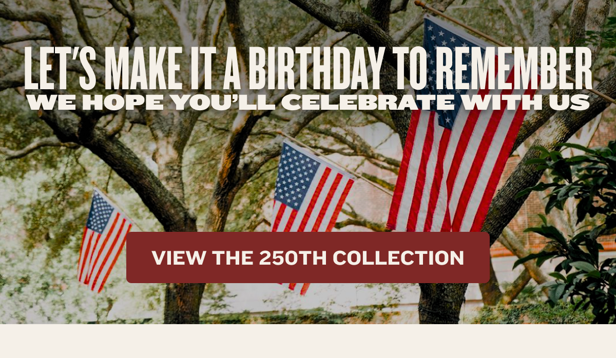 Let's make it a birthday to remember | We hope you'll celebrate with us | VIEW THE 250TH COLLECTION