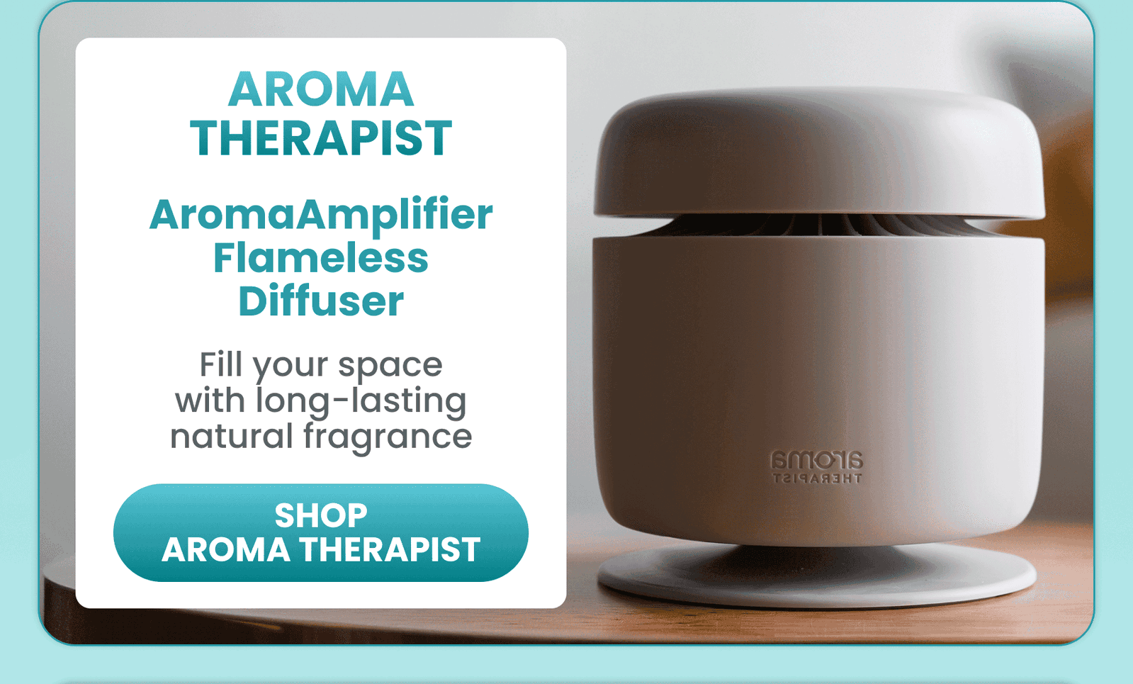 Aroma Therapist	AromaAmplifier Flameless Diffuser / A safe, clean way to scent your home