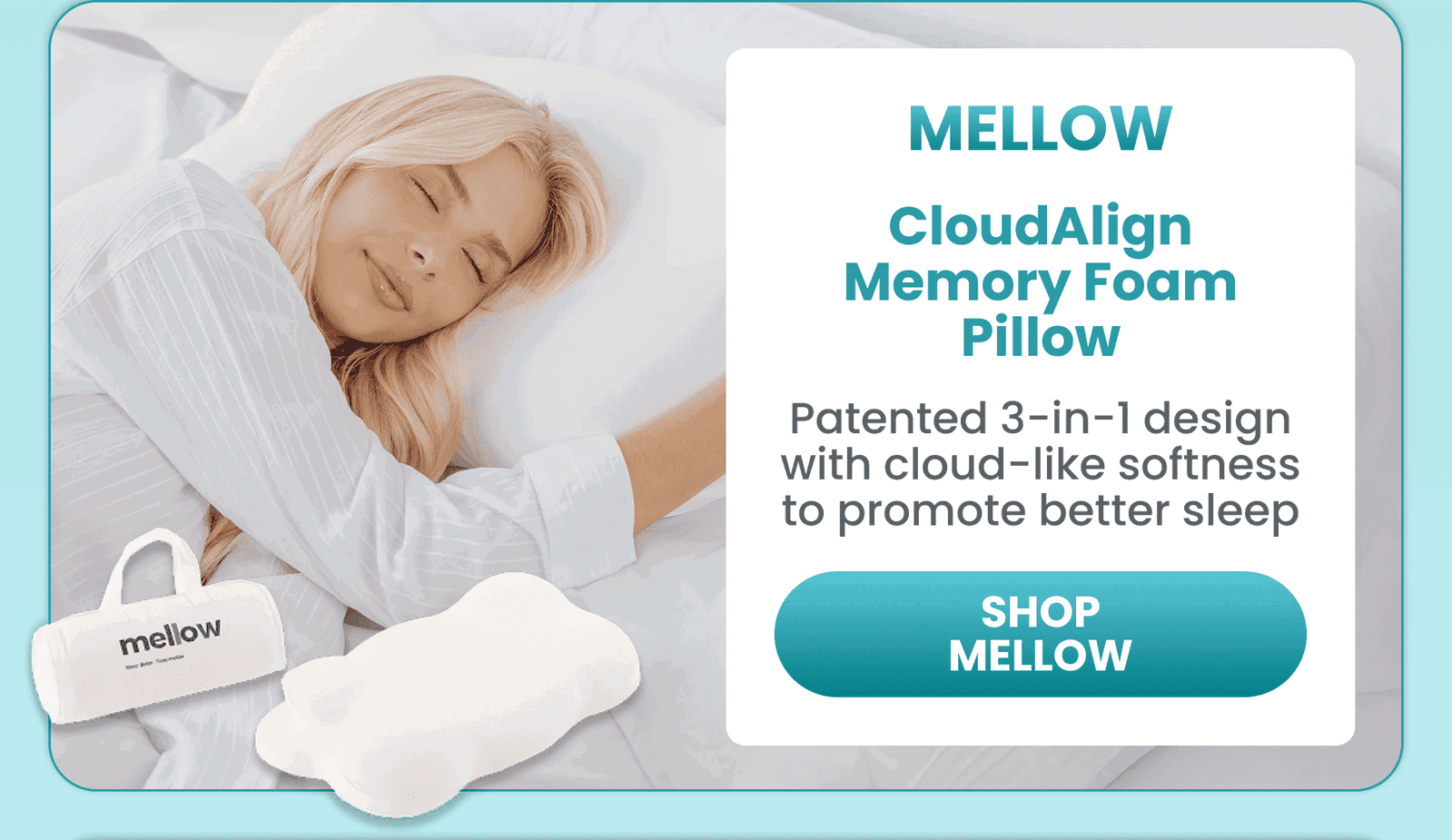 Mellow	CloudAlign Pillow / Patented 3-in-1 design with cloud-like softness to promote better sleep