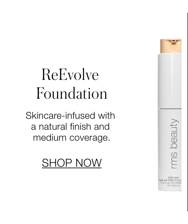 ReEvolve Foundation: Skincare-infused with a natural finish and medium coverage. 