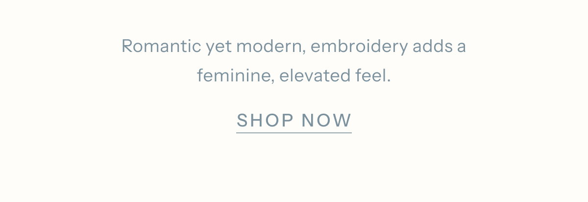 Romantic yet modern, embroidery adds a feminine, elevated feel. | Shop Now