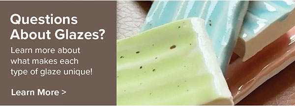 Questions about glazes? Learn More >