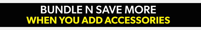 Bundle N Save When You Add Accessories