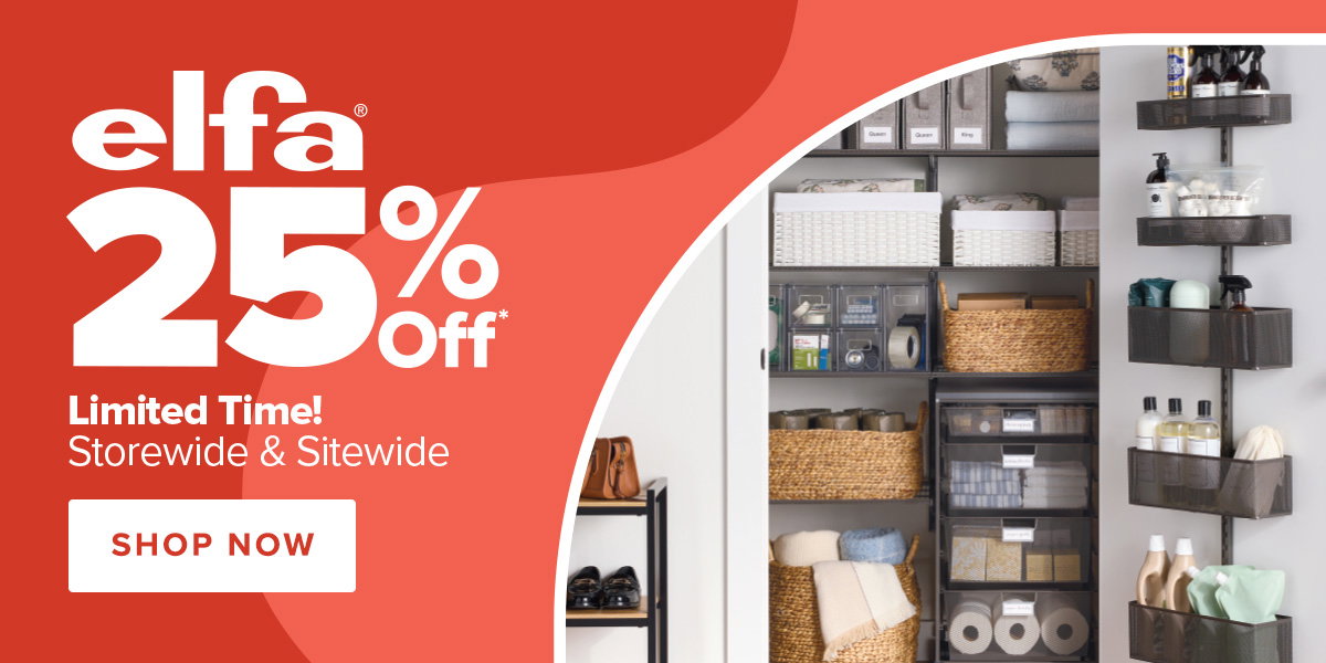 Elfa 25% Off Limited Time! Storewide & Sitewide - Shop Now
