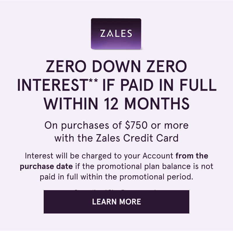 Zero down & interest, paid within 12 months on $750 + with Zales Credit Card. Click here to learn more