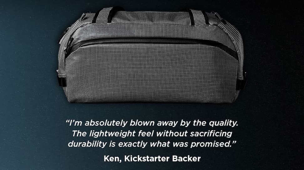 Ken, Kickstarter Backer “I’m absolutely blown away by the quality. The lightweight feel without sacrificing durability is exactly what was promised.”