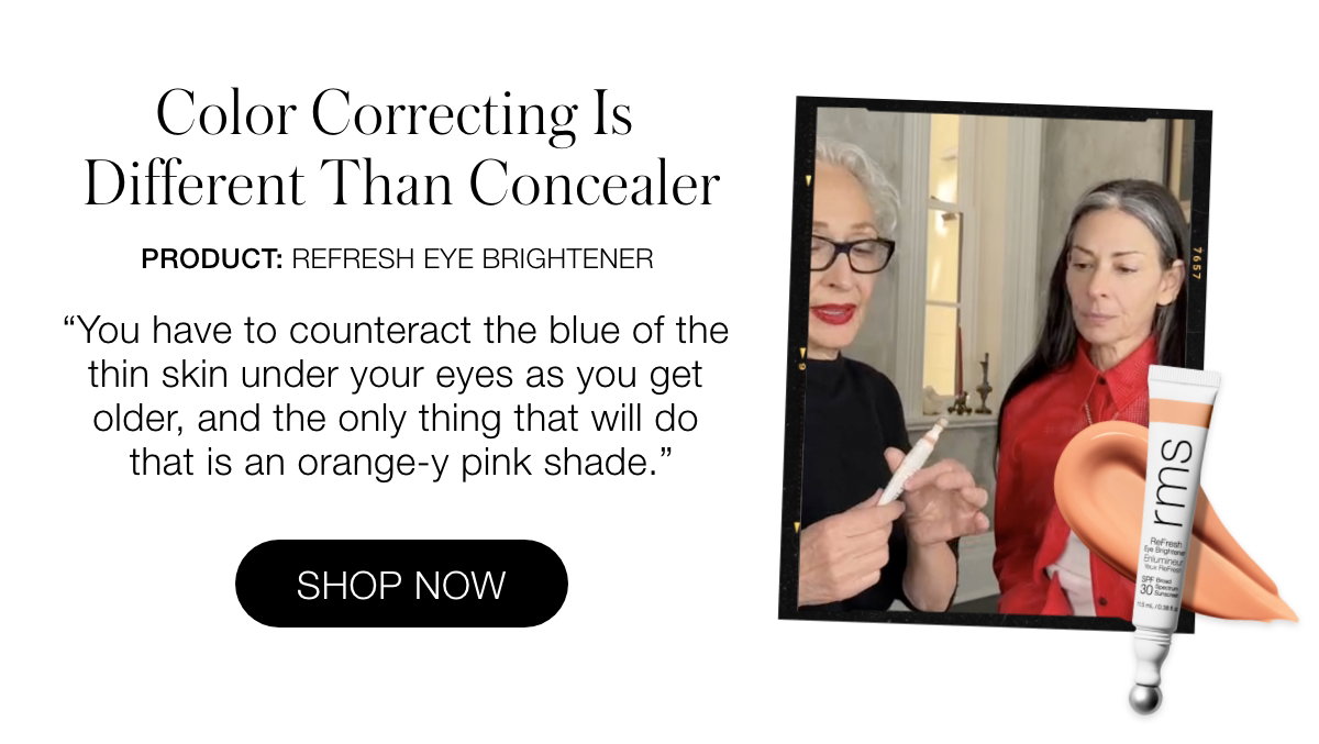 Color Correcting Is Different Than Concealer: ReFresh Eye Brightener "You have to counteract the blue of the thin skin under your eyes as you get older, and the only thing that will do that is an orange-y pink shade."