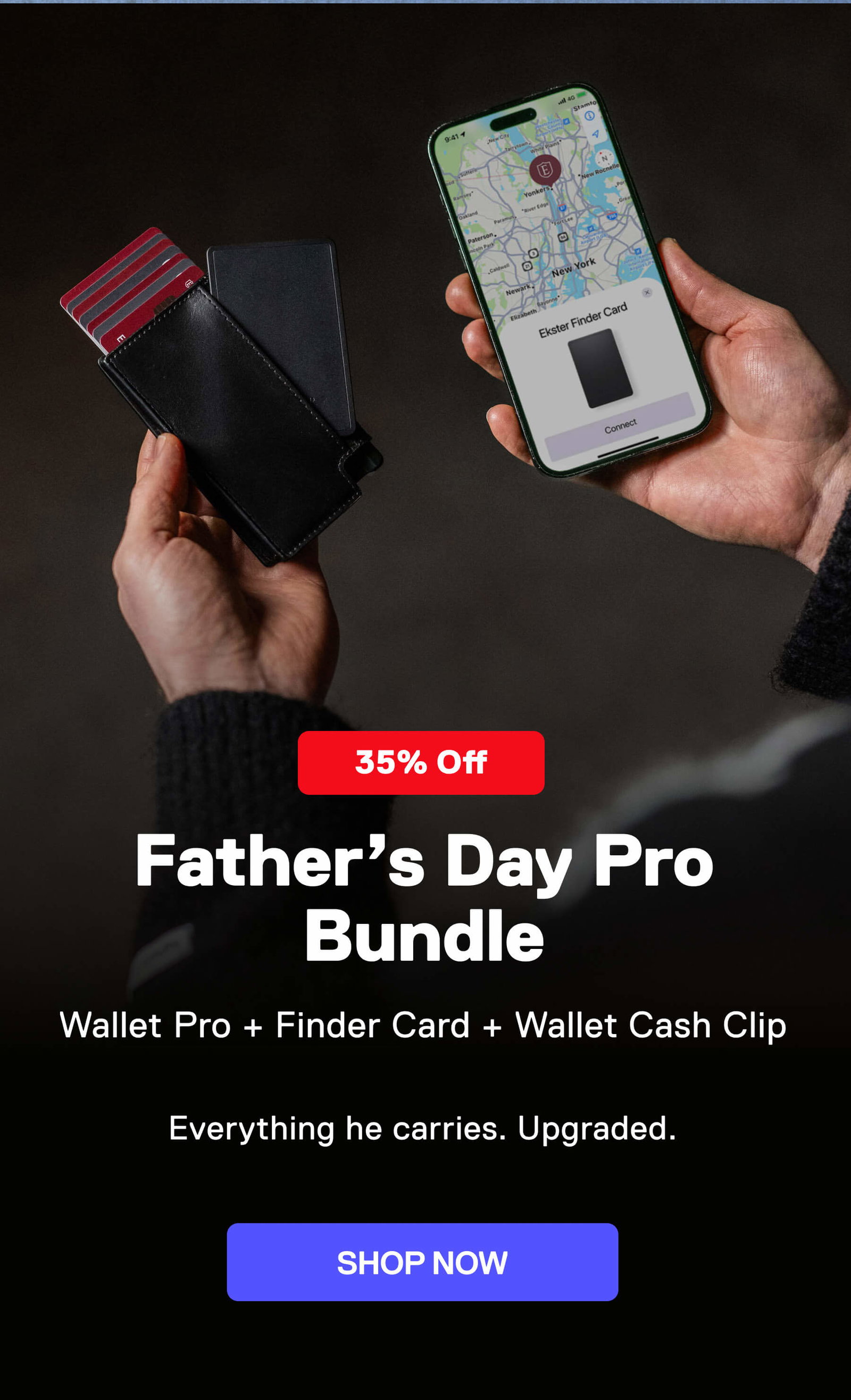 Father’s Day Pro Bundle 35% Off Wallet Pro + Finder Card + Wallet Cash Clip.  Everything he carries. Upgraded. SHOP NOW