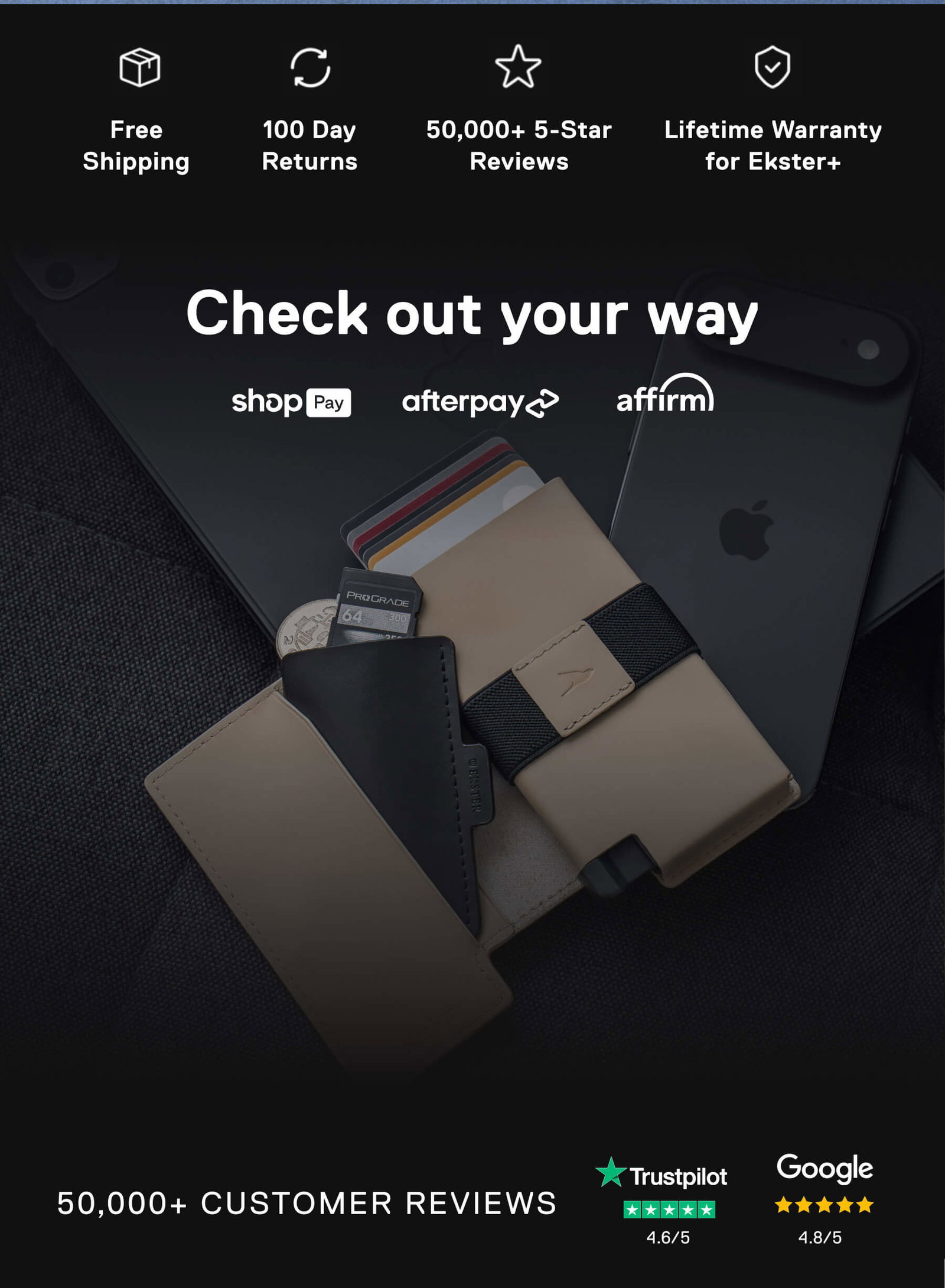 Free Shipping 100 Day Returns 50,000+ 5-Star Reviews Lifetime Warranty for Ekster+ Check out your way shopPay afterpay affirm 50,000+ CUSTOMER REVIEWS Trustpilot 4.6/5 Google 4.8/5