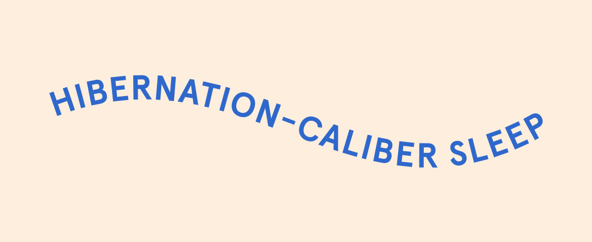 Hibernation-Caliber Sleep