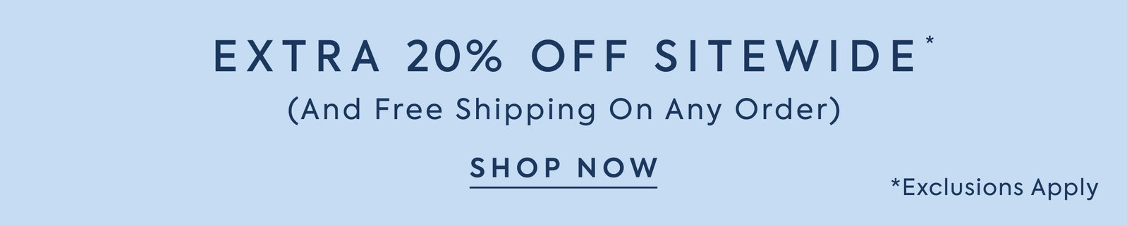 EXTRA 20% OFF SITEWIDE* - (And Free Shipping On Any Order) - SHOP NOW - *Exclusions Apply