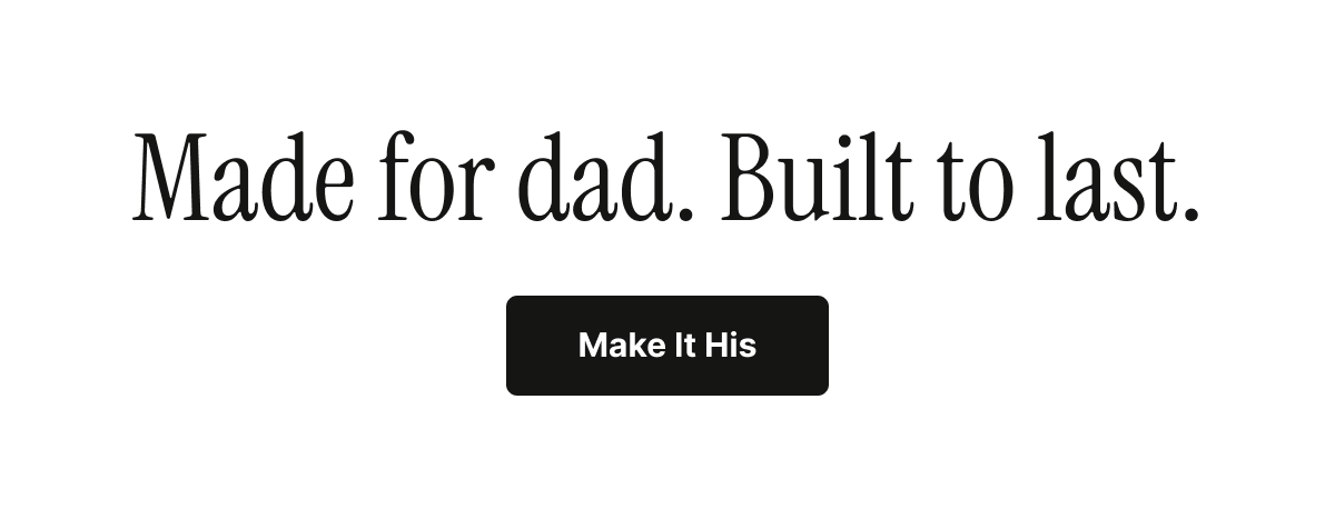 Made for dad. Built to last.