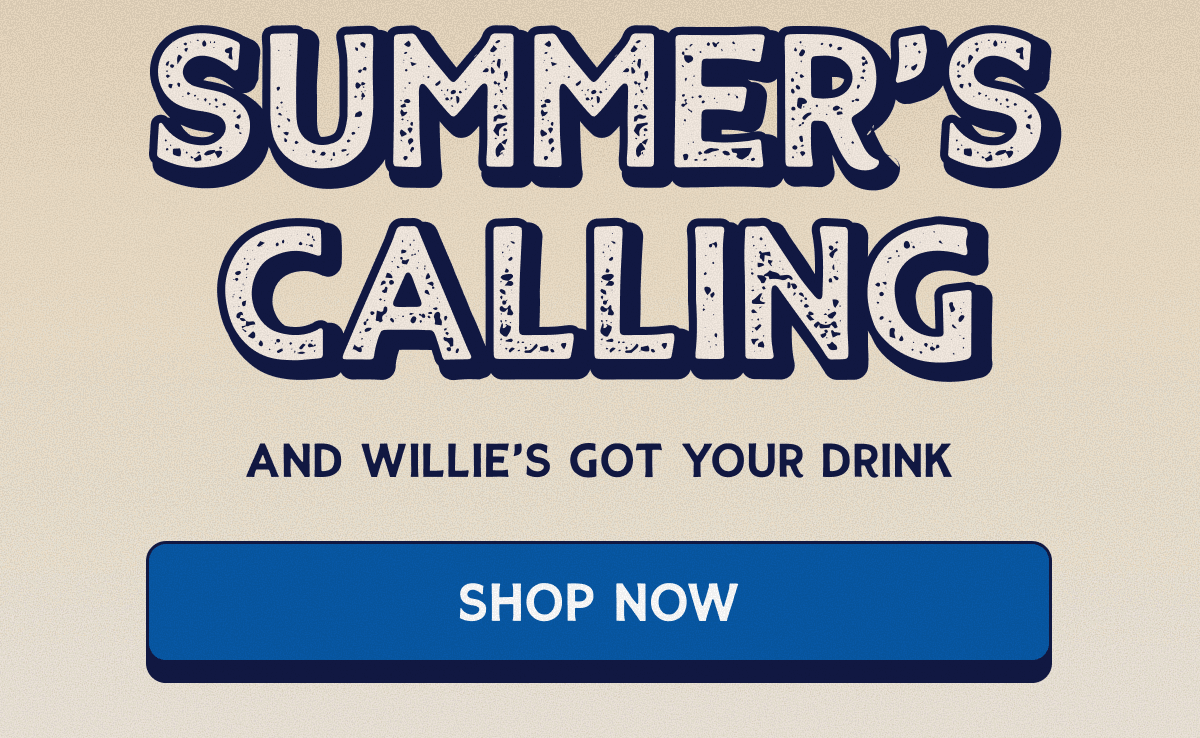 SUMMER'S CALLING | and willie’s got your drink | SHOP NOW
