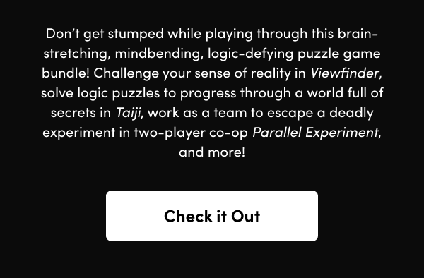 Challenge your sense of reality in Viewfinder, solve logic puzzles to progress through a world full of secrets in Taiji, work as a team to escape a deadly experiment in two-player co-op Parallel Experiment, and more!