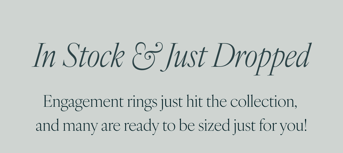 In Stock & Just Dropped. Engagement rings just hit the collection, and many are ready to be sized just for you!