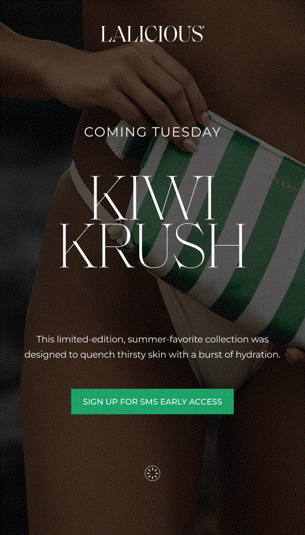 Lalicious. Kiwi Krush. Coming Tuesday. A limited-edition, summer-favorite collection designed to quench thirsty skin with a burst of hydration. Sign up for SMS early access.