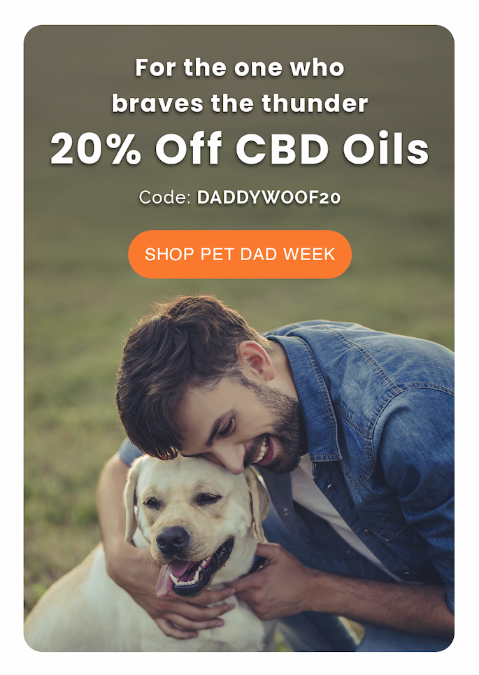 For the one who braves the thunder. 20% Off CBD Oils. Code: DADDYWOOF20