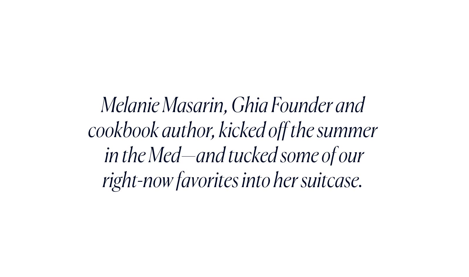 Melanie Masarin, Ghia Founder and cookbook author, kicked off the summer on the French coast—and tucked some of our right-now favorites into her suitcase.