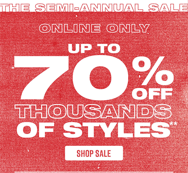 The Semi-Annual Sale. Online Only. Up to 70 Percent Off Thousands Of Styles. Shop Now