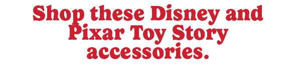 Shop these Disney and Pixar Toy Story accessories.