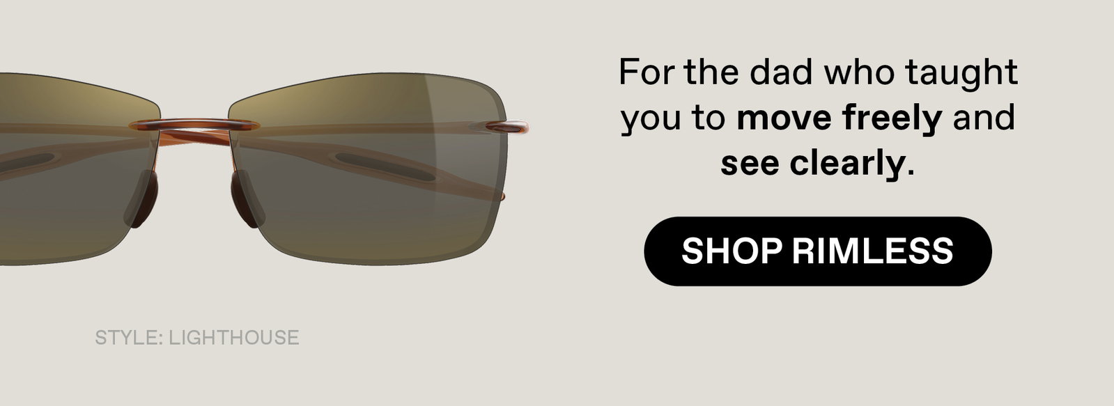 For the dad who taught you to move freely and see clearly. Shop Rimless