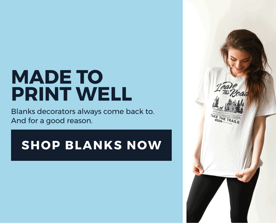 Made to Print Well Blanks decorators always come back to.  And for a good reason. Shop blanks now