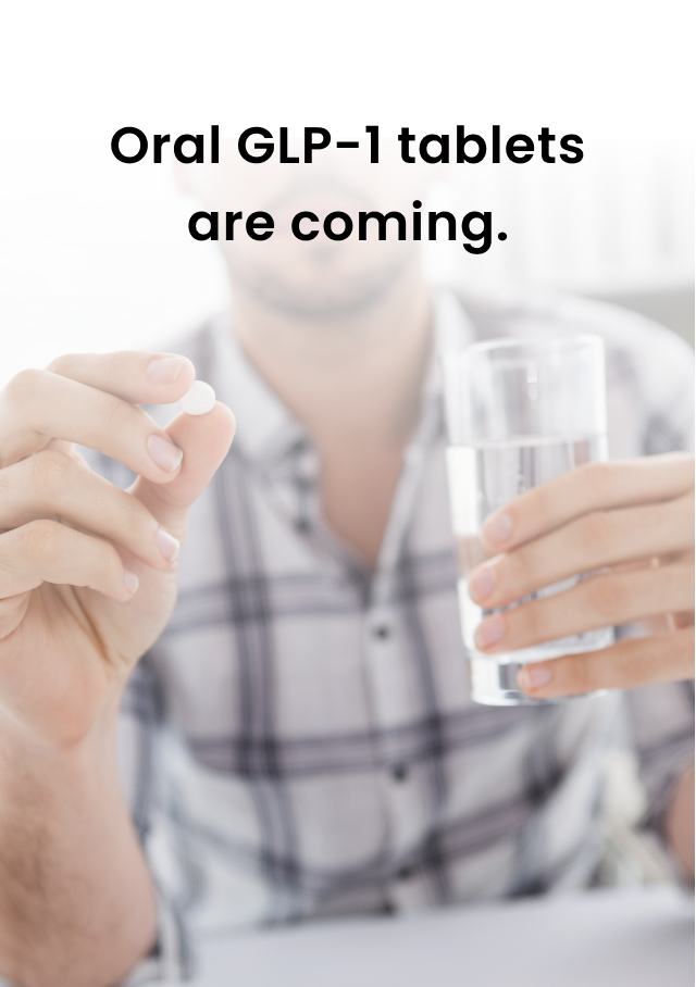 Oral GLP-1 tablets are coming.