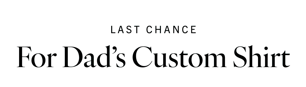 Last Chance for Dad's Custom Shirt