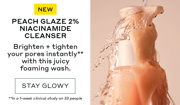 NEW | PEACH GLAZE NIACINAMIDE CLEANSER | Brighten + tighten your pores instantly** with this juicy foaming wash. | STAY GLOWY | In a 1-week clinical study on 33 people