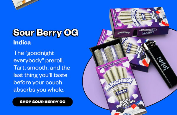 Sour Berry OG — Indica The "goodnight everybody" preroll. Tart, smooth, and the last thing you'll taste before your couch absorbs you whole.