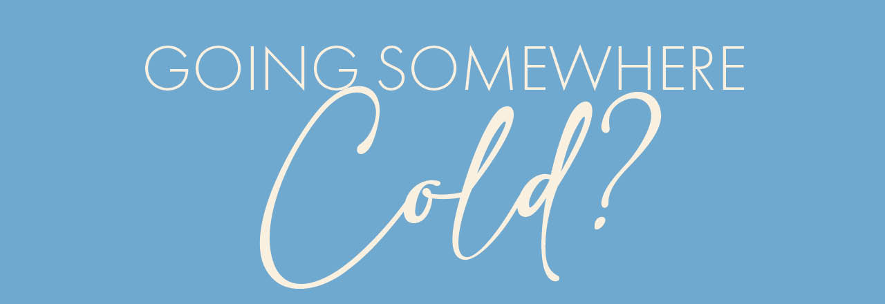 Going somewhere cold?