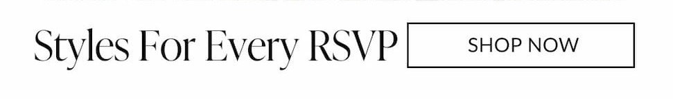 Styles for every rsvp. shop now