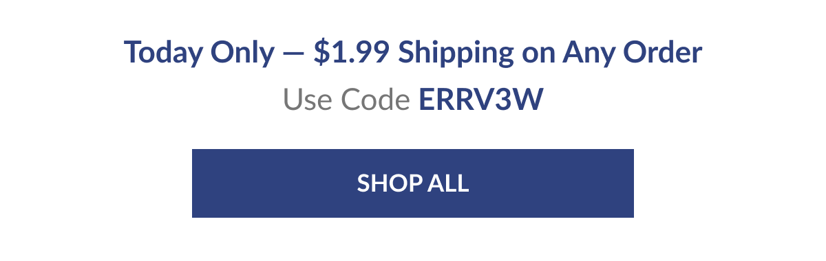 Today Only — $1.99 Shipping on Any Order. Use Code ERRV3W [Click here to Shop All]
