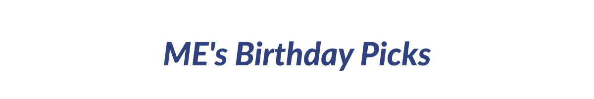 ME's Birthday Picks