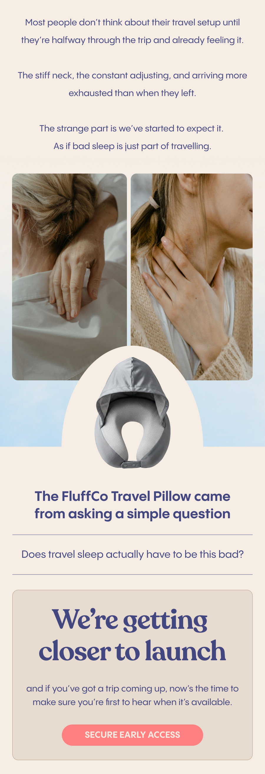 The FluffCo Travel Pillow came from asking a simple question: Does travel sleep actually have to be this bad? We're getting closer to launch, and if you've got a trip coming up, now's the time to make sure you're first to hear when it's available.