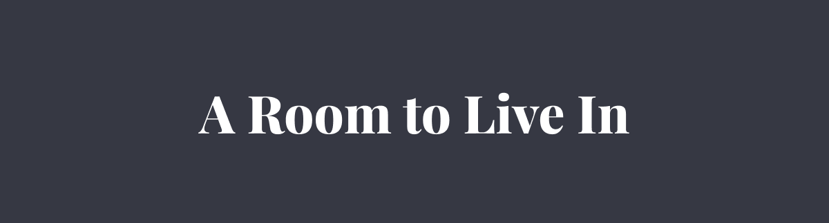 A Room to Live In.