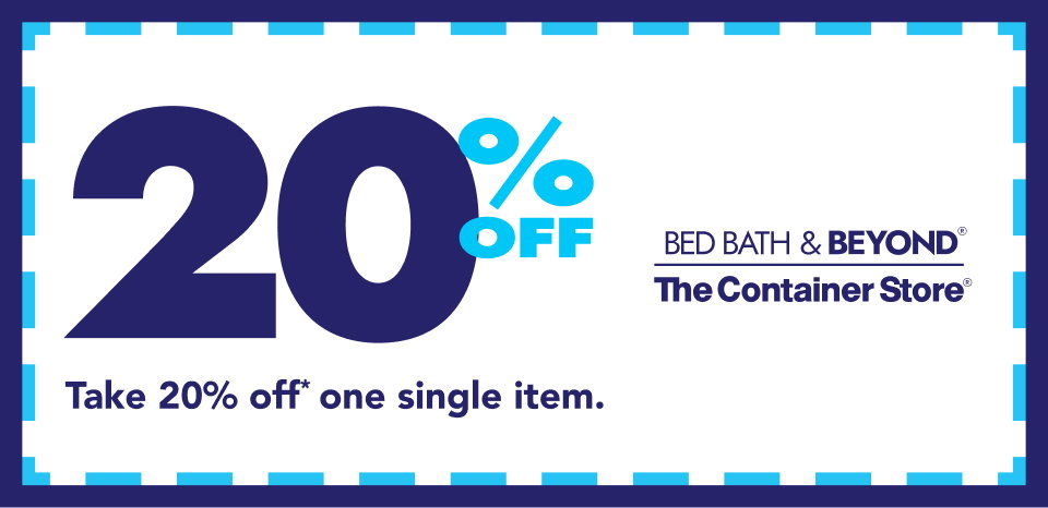 20 Percent Off* - Take 20 percent off* one single item. Bed Bath and Beyond. The Container Store.