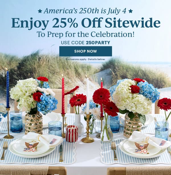 America's 250th is July 4  Enjoy 25% Off Sitewide  To Prep for the Celebration!  USE CODE 250PARTY  [SHOP NOW] Exclusions apply. Details below.