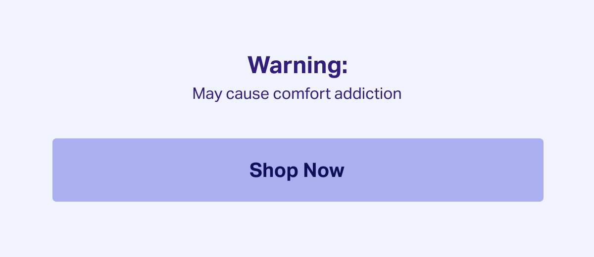 Warning: May cause comfort addiction 