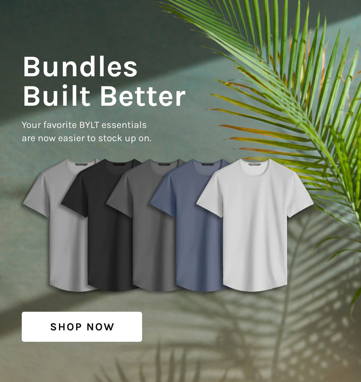 Bundles Built Better  Your favorite BYLT essentials are now easier to stock up on.  [[SHOP NOW]]