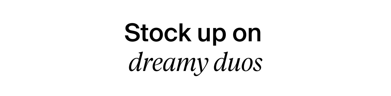 Stock up on dreamy duos