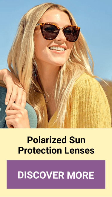 Polarized Sun Protection Lenses. DISCOVER MORE