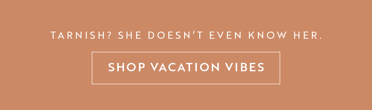 Shop Vacation Vibes >
