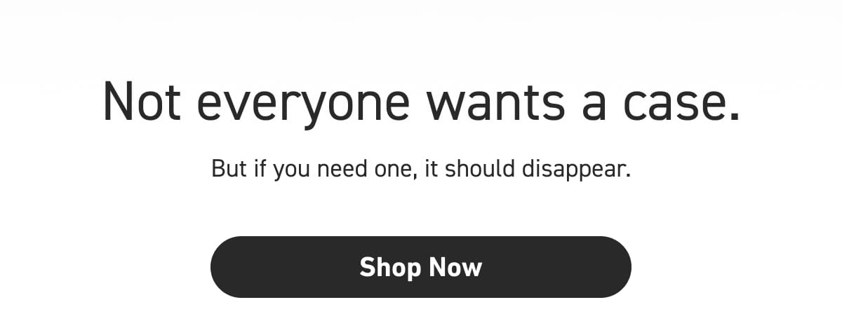 Not everyone wants a case.