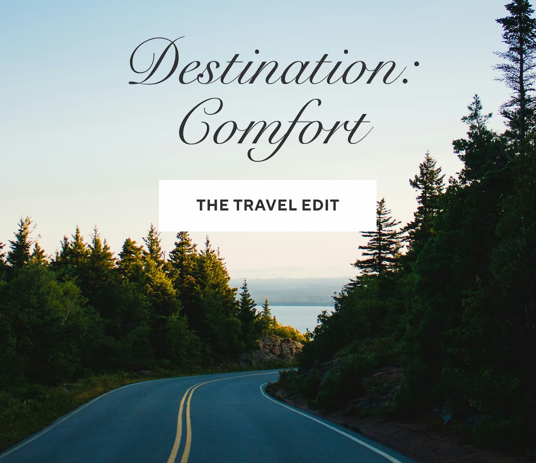 DESTINATION: COMFORT More Travel Essentials >