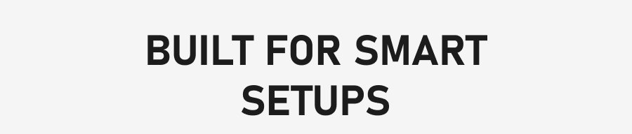Built for smart setups