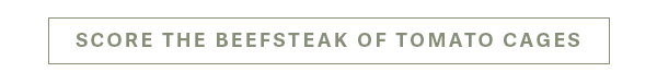 Score the Beefstake of Tomato Cages