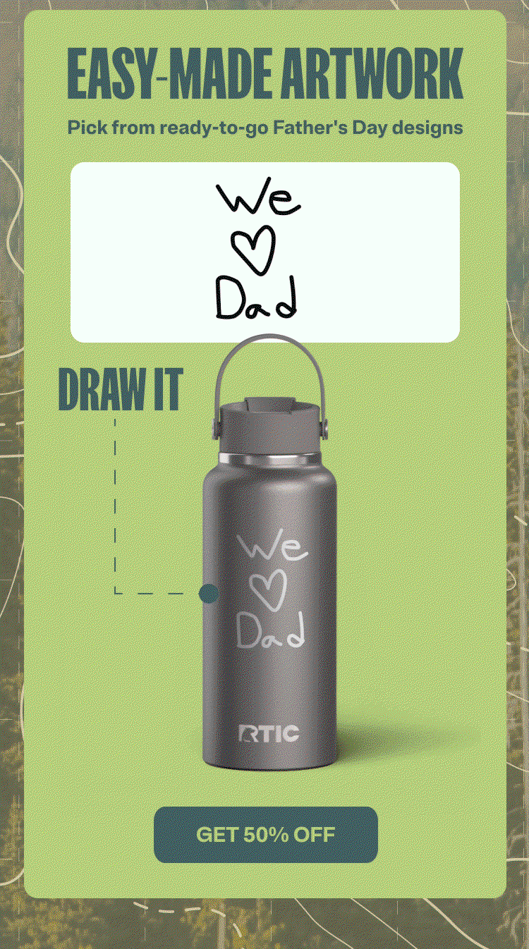 Easy-Made Artwork. Pick from ready-to-go Father's Day designs. Get 50% Off.